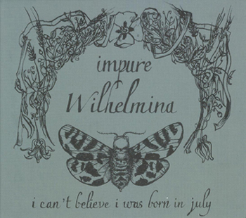 Impure wilhelmina - i can't believe i was born in july